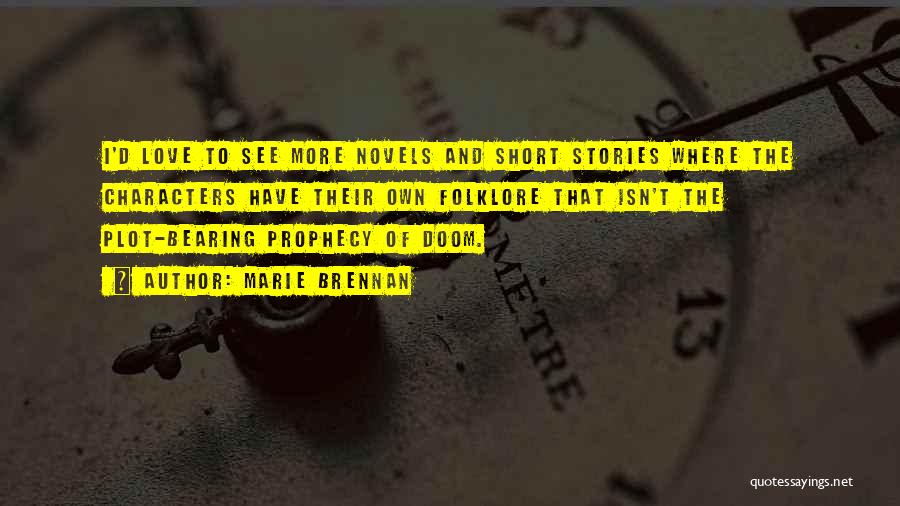 Marie Brennan Quotes: I'd Love To See More Novels And Short Stories Where The Characters Have Their Own Folklore That Isn't The Plot-bearing