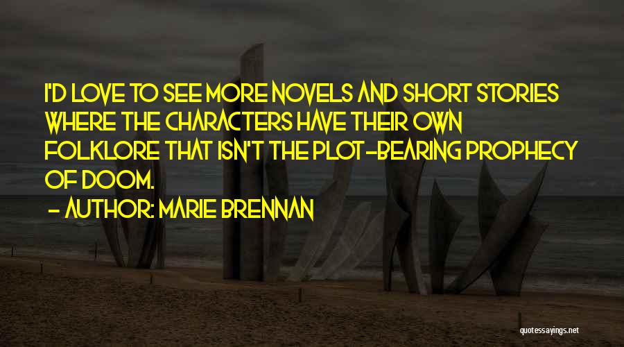 Marie Brennan Quotes: I'd Love To See More Novels And Short Stories Where The Characters Have Their Own Folklore That Isn't The Plot-bearing