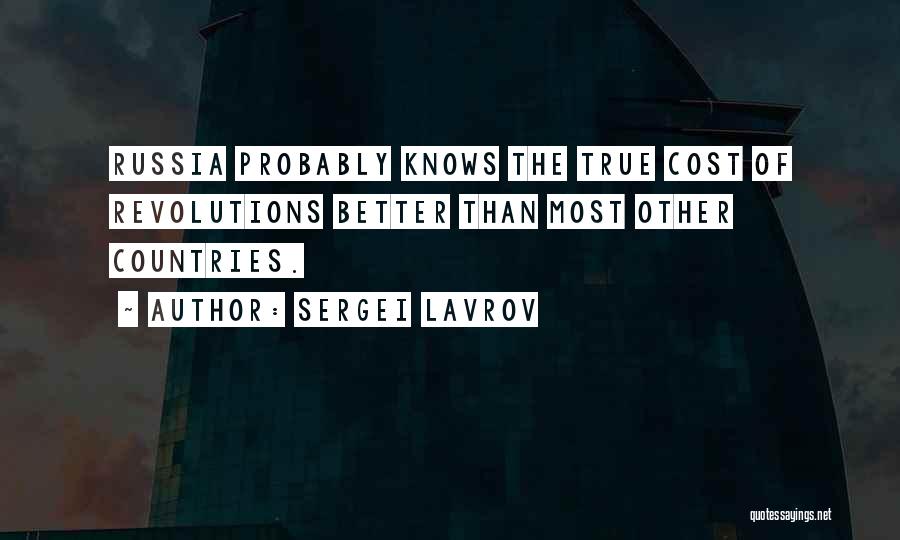 Sergei Lavrov Quotes: Russia Probably Knows The True Cost Of Revolutions Better Than Most Other Countries.