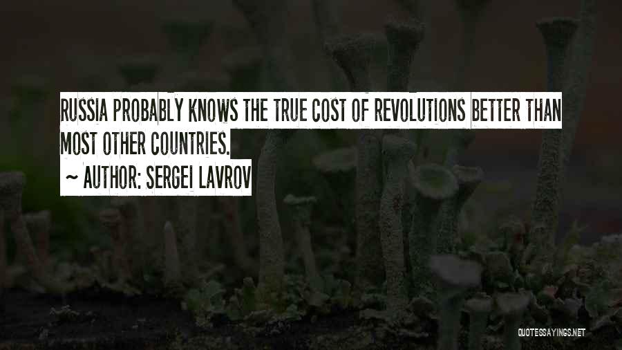 Sergei Lavrov Quotes: Russia Probably Knows The True Cost Of Revolutions Better Than Most Other Countries.