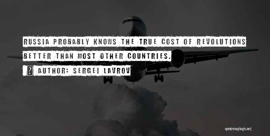 Sergei Lavrov Quotes: Russia Probably Knows The True Cost Of Revolutions Better Than Most Other Countries.