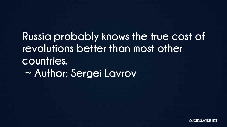 Sergei Lavrov Quotes: Russia Probably Knows The True Cost Of Revolutions Better Than Most Other Countries.