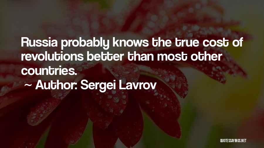 Sergei Lavrov Quotes: Russia Probably Knows The True Cost Of Revolutions Better Than Most Other Countries.