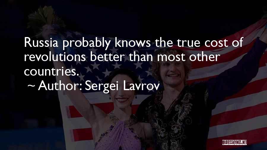 Sergei Lavrov Quotes: Russia Probably Knows The True Cost Of Revolutions Better Than Most Other Countries.