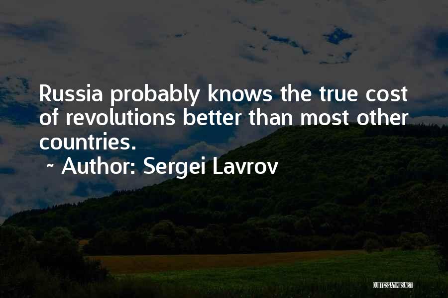 Sergei Lavrov Quotes: Russia Probably Knows The True Cost Of Revolutions Better Than Most Other Countries.