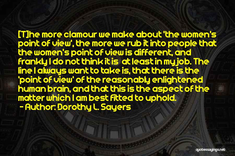 Dorothy L. Sayers Quotes: [t]he More Clamour We Make About 'the Women's Point Of View', The More We Rub It Into People That The