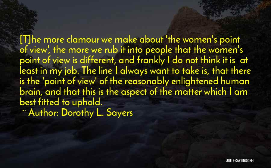 Dorothy L. Sayers Quotes: [t]he More Clamour We Make About 'the Women's Point Of View', The More We Rub It Into People That The