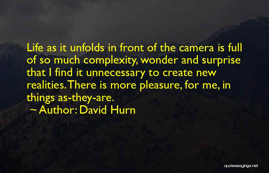 David Hurn Quotes: Life As It Unfolds In Front Of The Camera Is Full Of So Much Complexity, Wonder And Surprise That I