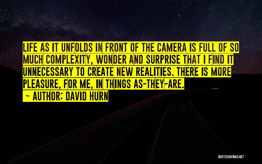 David Hurn Quotes: Life As It Unfolds In Front Of The Camera Is Full Of So Much Complexity, Wonder And Surprise That I