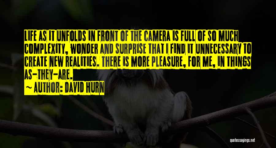 David Hurn Quotes: Life As It Unfolds In Front Of The Camera Is Full Of So Much Complexity, Wonder And Surprise That I