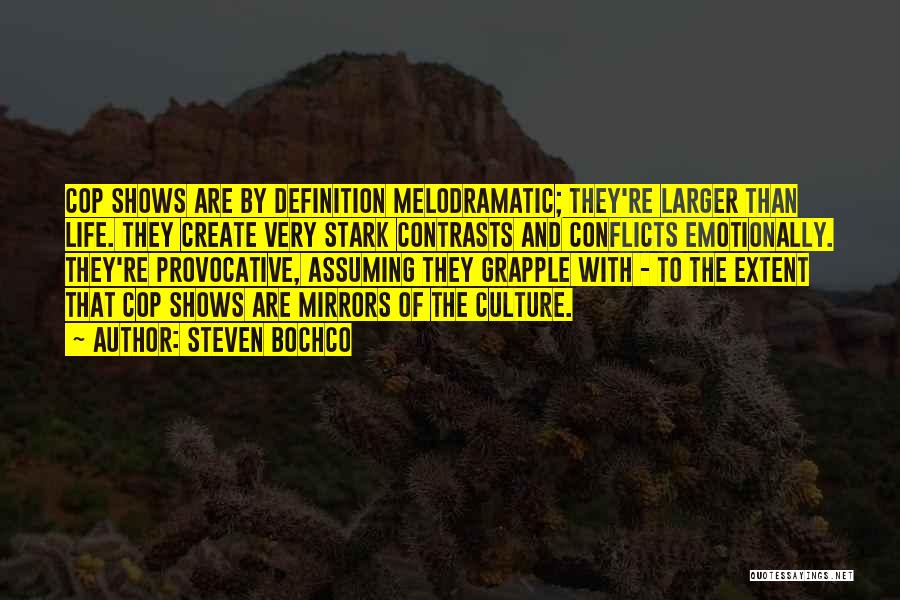 Steven Bochco Quotes: Cop Shows Are By Definition Melodramatic; They're Larger Than Life. They Create Very Stark Contrasts And Conflicts Emotionally. They're Provocative,