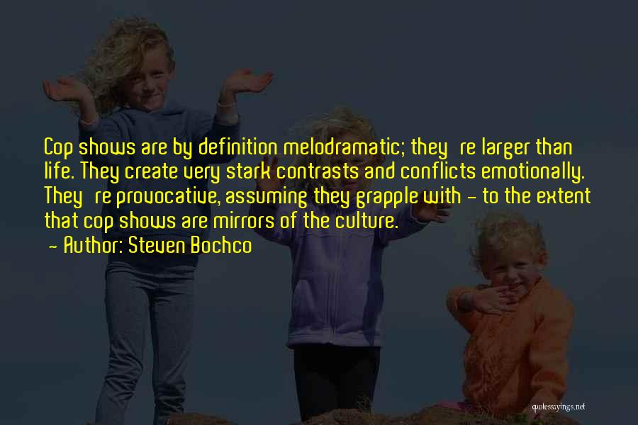 Steven Bochco Quotes: Cop Shows Are By Definition Melodramatic; They're Larger Than Life. They Create Very Stark Contrasts And Conflicts Emotionally. They're Provocative,