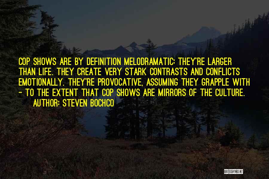 Steven Bochco Quotes: Cop Shows Are By Definition Melodramatic; They're Larger Than Life. They Create Very Stark Contrasts And Conflicts Emotionally. They're Provocative,