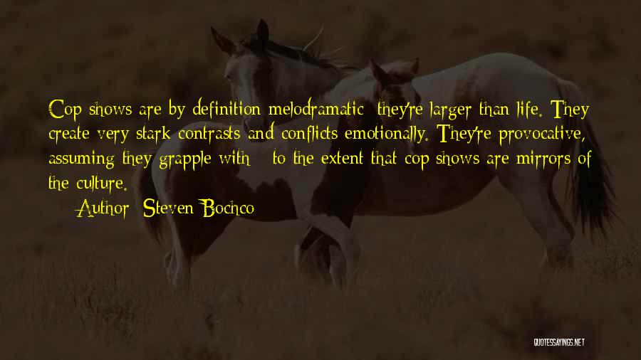 Steven Bochco Quotes: Cop Shows Are By Definition Melodramatic; They're Larger Than Life. They Create Very Stark Contrasts And Conflicts Emotionally. They're Provocative,