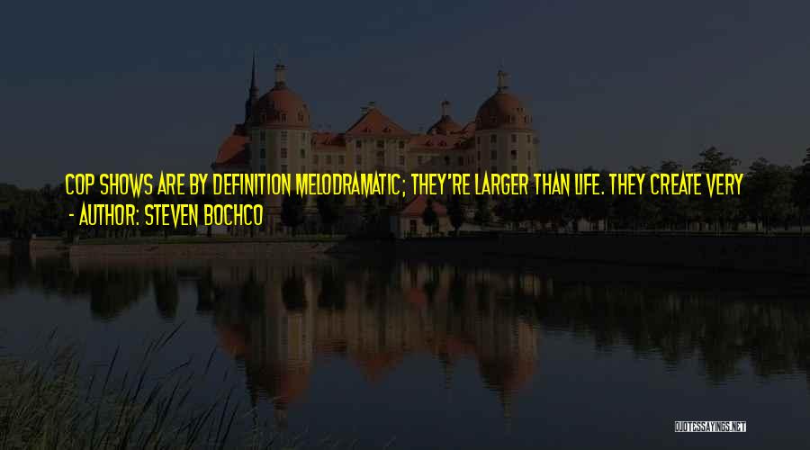 Steven Bochco Quotes: Cop Shows Are By Definition Melodramatic; They're Larger Than Life. They Create Very Stark Contrasts And Conflicts Emotionally. They're Provocative,