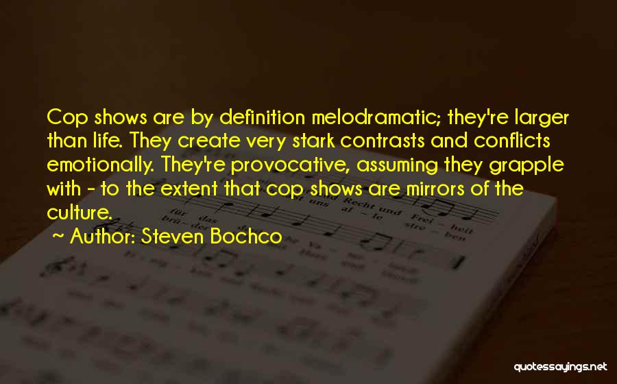 Steven Bochco Quotes: Cop Shows Are By Definition Melodramatic; They're Larger Than Life. They Create Very Stark Contrasts And Conflicts Emotionally. They're Provocative,