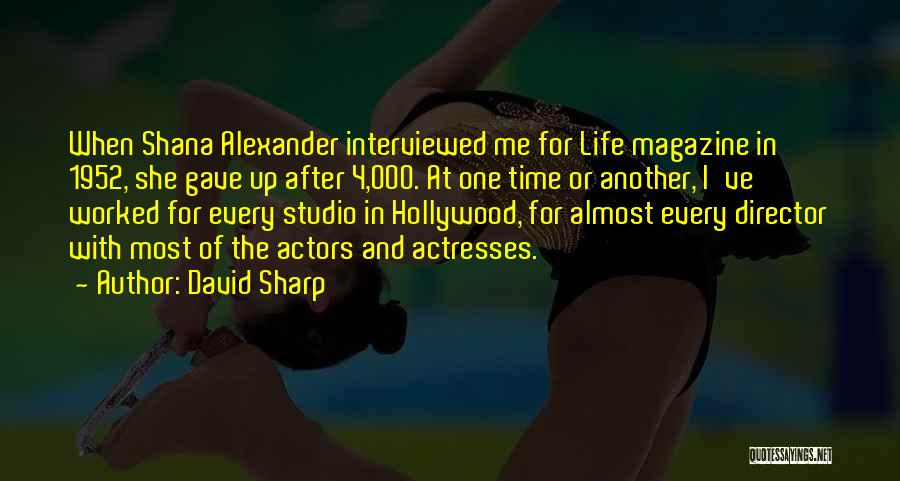 David Sharp Quotes: When Shana Alexander Interviewed Me For Life Magazine In 1952, She Gave Up After 4,000. At One Time Or Another,