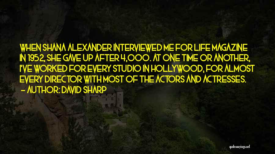 David Sharp Quotes: When Shana Alexander Interviewed Me For Life Magazine In 1952, She Gave Up After 4,000. At One Time Or Another,