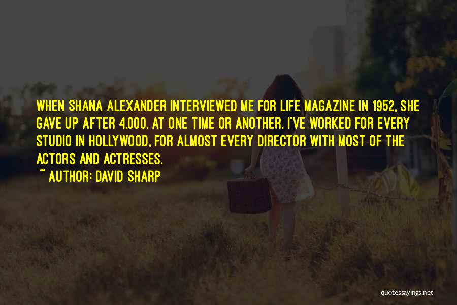 David Sharp Quotes: When Shana Alexander Interviewed Me For Life Magazine In 1952, She Gave Up After 4,000. At One Time Or Another,