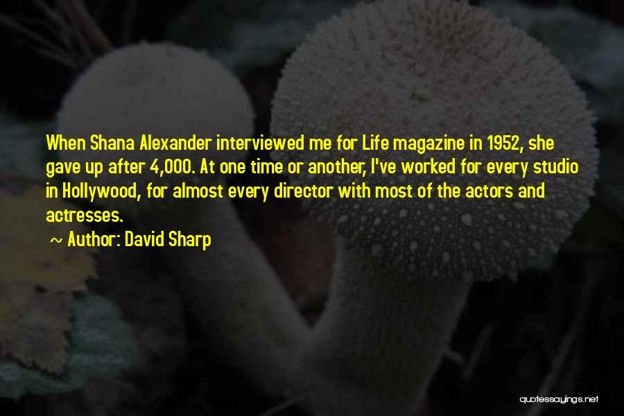 David Sharp Quotes: When Shana Alexander Interviewed Me For Life Magazine In 1952, She Gave Up After 4,000. At One Time Or Another,
