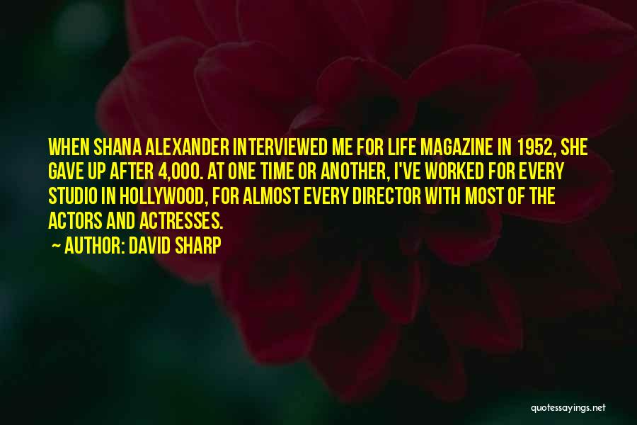 David Sharp Quotes: When Shana Alexander Interviewed Me For Life Magazine In 1952, She Gave Up After 4,000. At One Time Or Another,