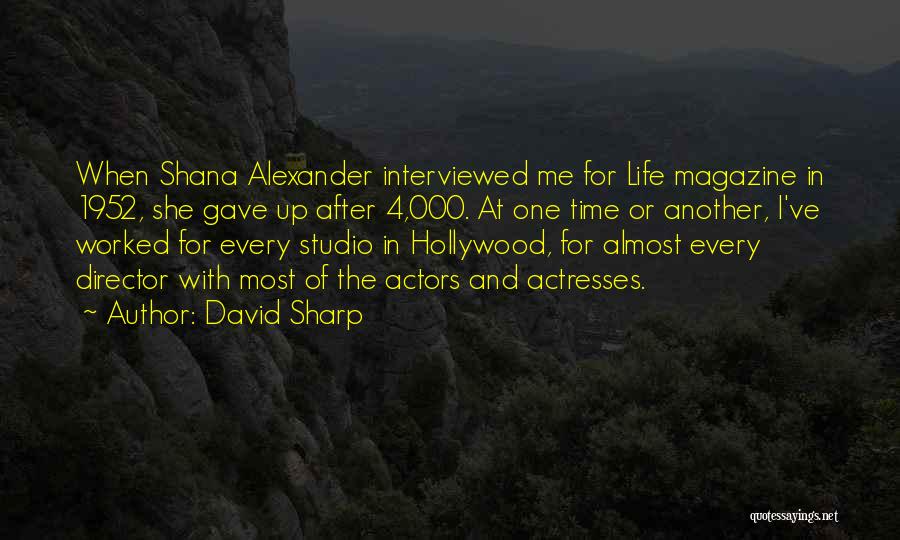 David Sharp Quotes: When Shana Alexander Interviewed Me For Life Magazine In 1952, She Gave Up After 4,000. At One Time Or Another,