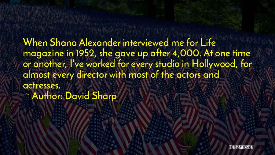 David Sharp Quotes: When Shana Alexander Interviewed Me For Life Magazine In 1952, She Gave Up After 4,000. At One Time Or Another,
