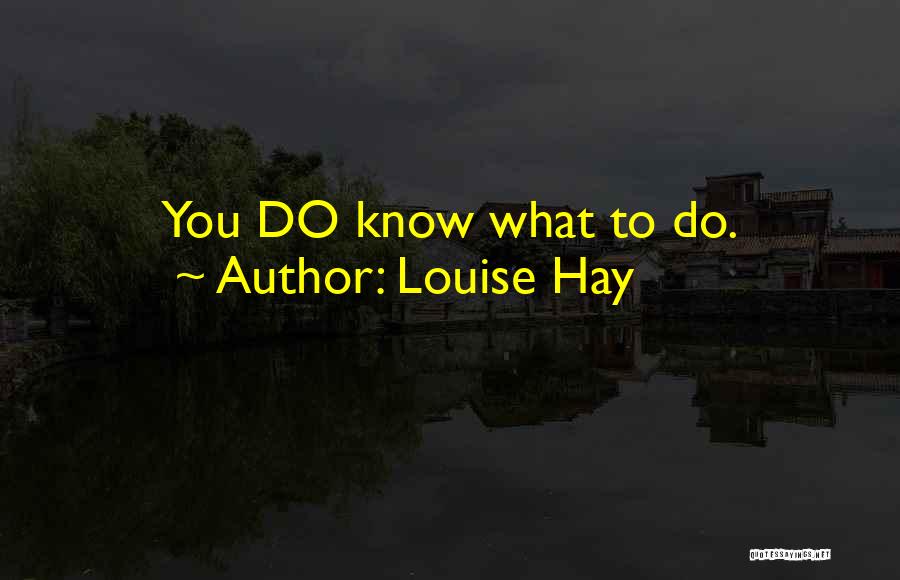 Louise Hay Quotes: You Do Know What To Do.