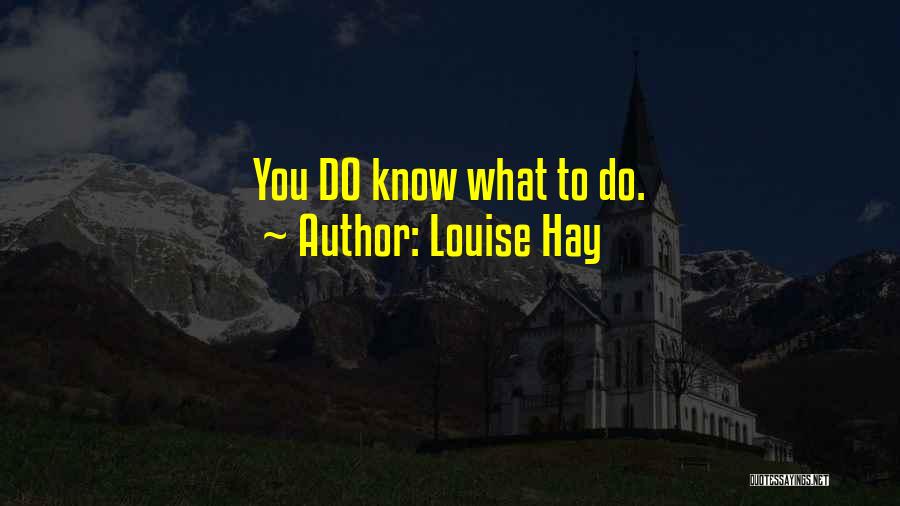 Louise Hay Quotes: You Do Know What To Do.