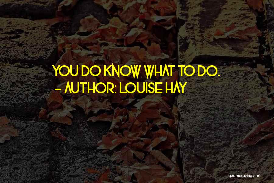 Louise Hay Quotes: You Do Know What To Do.