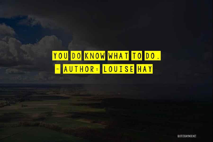 Louise Hay Quotes: You Do Know What To Do.