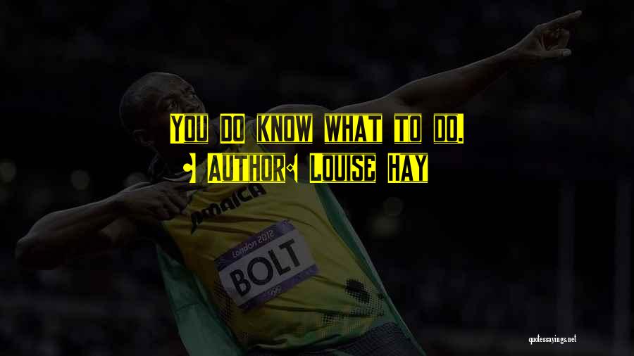 Louise Hay Quotes: You Do Know What To Do.
