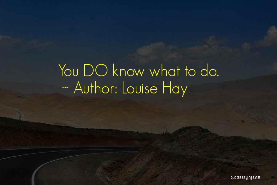 Louise Hay Quotes: You Do Know What To Do.