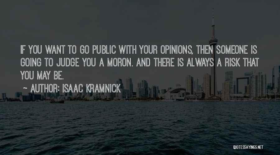 Isaac Kramnick Quotes: If You Want To Go Public With Your Opinions, Then Someone Is Going To Judge You A Moron. And There