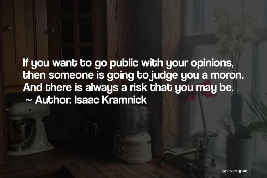 Isaac Kramnick Quotes: If You Want To Go Public With Your Opinions, Then Someone Is Going To Judge You A Moron. And There