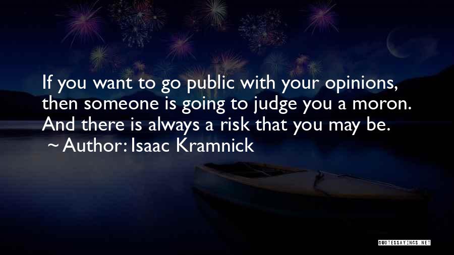 Isaac Kramnick Quotes: If You Want To Go Public With Your Opinions, Then Someone Is Going To Judge You A Moron. And There