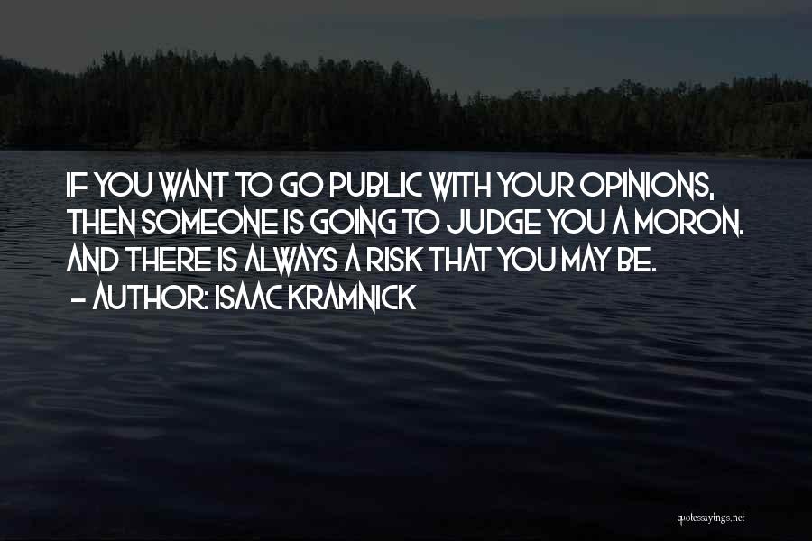 Isaac Kramnick Quotes: If You Want To Go Public With Your Opinions, Then Someone Is Going To Judge You A Moron. And There