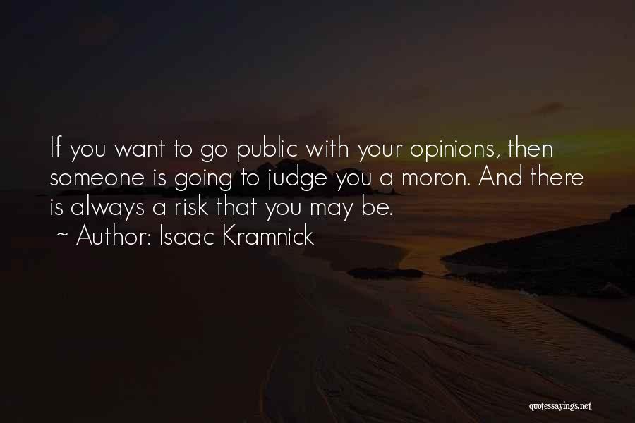 Isaac Kramnick Quotes: If You Want To Go Public With Your Opinions, Then Someone Is Going To Judge You A Moron. And There