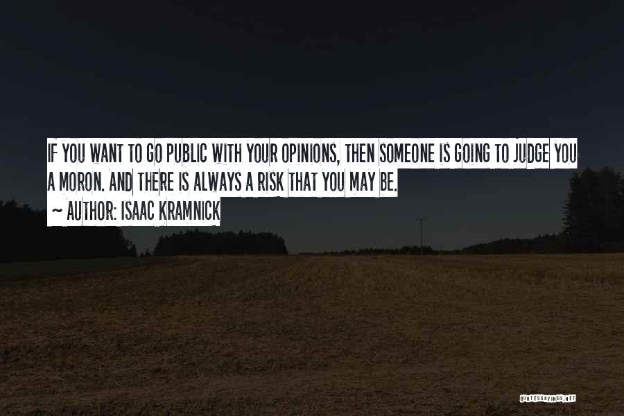 Isaac Kramnick Quotes: If You Want To Go Public With Your Opinions, Then Someone Is Going To Judge You A Moron. And There