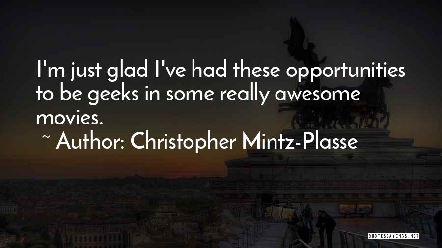 Christopher Mintz-Plasse Quotes: I'm Just Glad I've Had These Opportunities To Be Geeks In Some Really Awesome Movies.