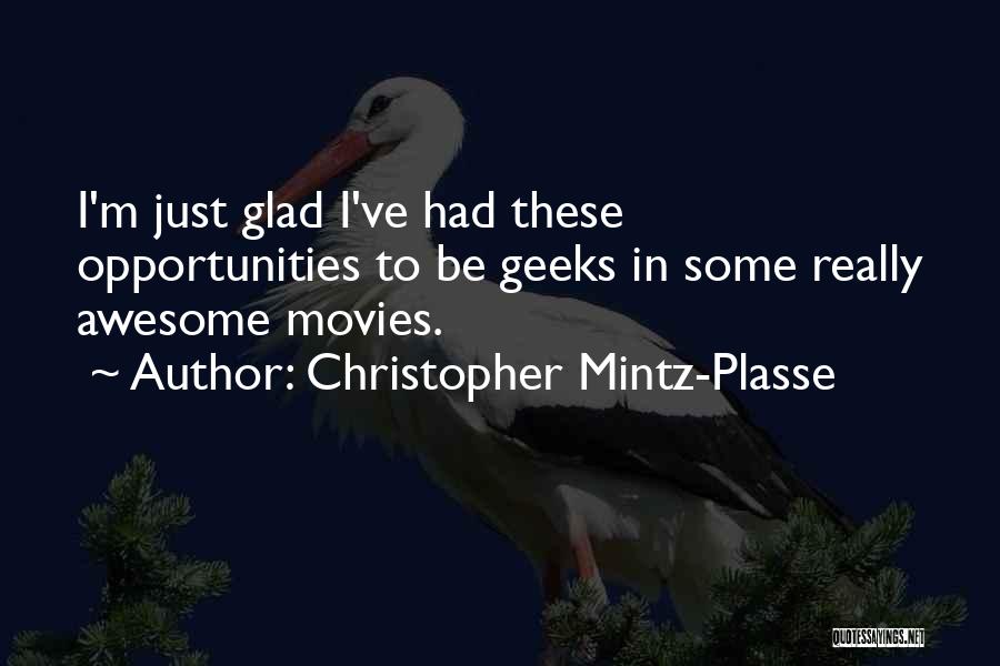 Christopher Mintz-Plasse Quotes: I'm Just Glad I've Had These Opportunities To Be Geeks In Some Really Awesome Movies.