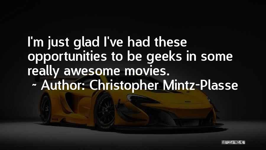 Christopher Mintz-Plasse Quotes: I'm Just Glad I've Had These Opportunities To Be Geeks In Some Really Awesome Movies.