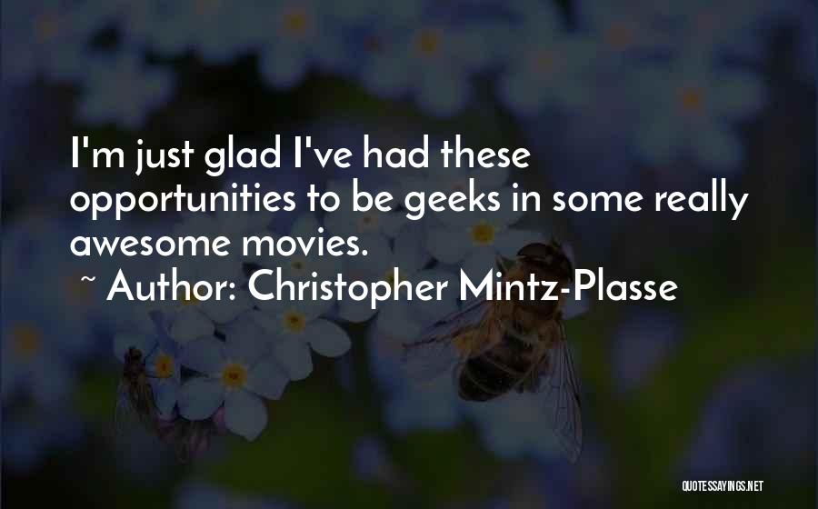Christopher Mintz-Plasse Quotes: I'm Just Glad I've Had These Opportunities To Be Geeks In Some Really Awesome Movies.