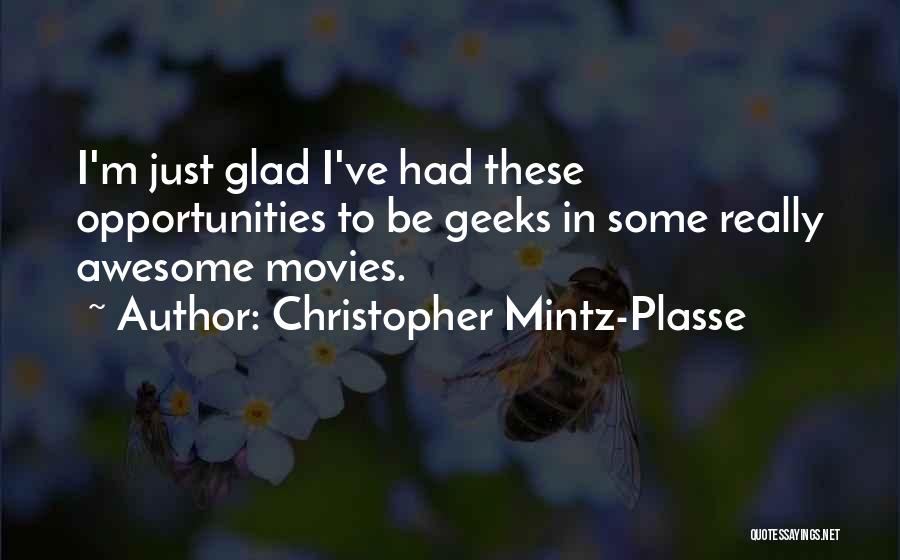 Christopher Mintz-Plasse Quotes: I'm Just Glad I've Had These Opportunities To Be Geeks In Some Really Awesome Movies.