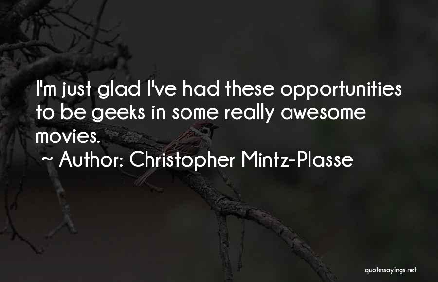 Christopher Mintz-Plasse Quotes: I'm Just Glad I've Had These Opportunities To Be Geeks In Some Really Awesome Movies.