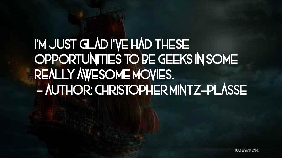 Christopher Mintz-Plasse Quotes: I'm Just Glad I've Had These Opportunities To Be Geeks In Some Really Awesome Movies.