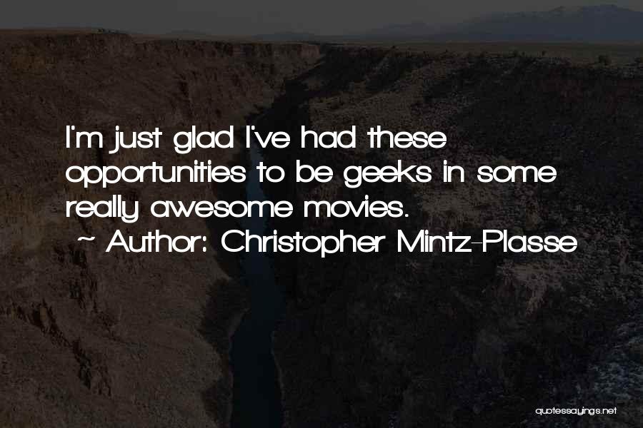 Christopher Mintz-Plasse Quotes: I'm Just Glad I've Had These Opportunities To Be Geeks In Some Really Awesome Movies.