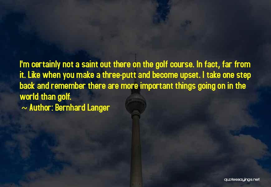 Bernhard Langer Quotes: I'm Certainly Not A Saint Out There On The Golf Course. In Fact, Far From It. Like When You Make