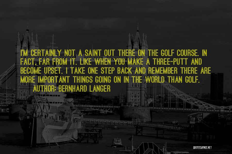 Bernhard Langer Quotes: I'm Certainly Not A Saint Out There On The Golf Course. In Fact, Far From It. Like When You Make