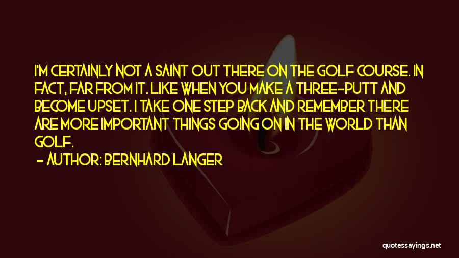 Bernhard Langer Quotes: I'm Certainly Not A Saint Out There On The Golf Course. In Fact, Far From It. Like When You Make